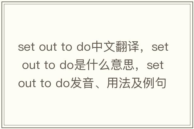 set out to do中文翻譯，set out to do是什么意思，set out to do發(fā)音、用法及例句