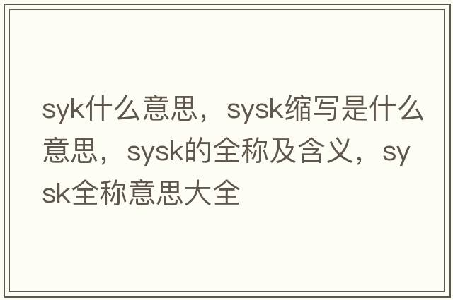 syk什么意思，sysk縮寫是什么意思，sysk的全稱及含義，sysk全稱意思大全