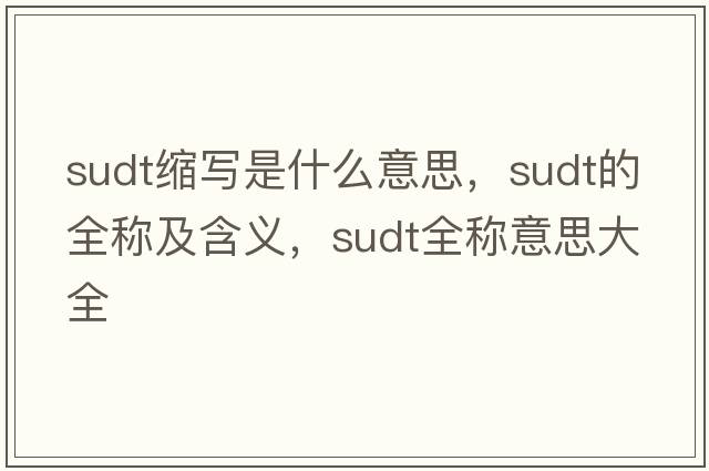 sudt縮寫是什么意思，sudt的全稱及含義，sudt全稱意思大全