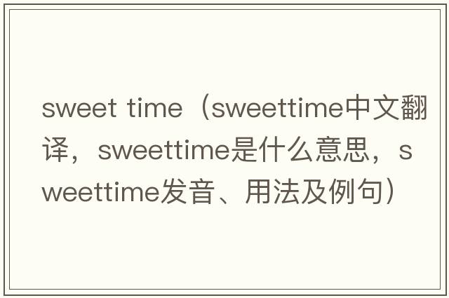 sweet time（sweettime中文翻譯，sweettime是什么意思，sweettime發(fā)音、用法及例句）