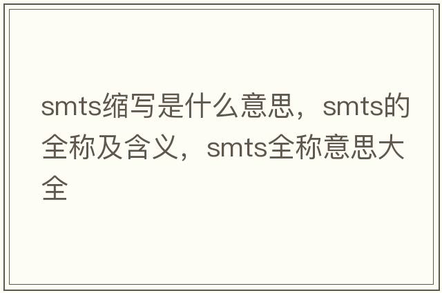 smts縮寫是什么意思，smts的全稱及含義，smts全稱意思大全