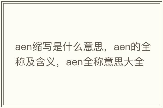 aen縮寫是什么意思，aen的全稱及含義，aen全稱意思大全