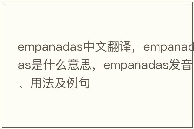 Empanadas中文翻譯，Empanadas是什么意思，Empanadas發(fā)音、用法及例句