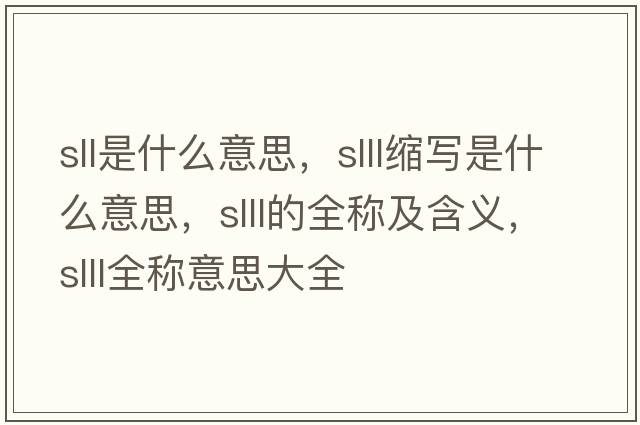 sll是什么意思，slll縮寫是什么意思，slll的全稱及含義，slll全稱意思大全
