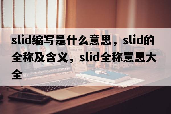 slid縮寫是什么意思，slid的全稱及含義，slid全稱意思大全