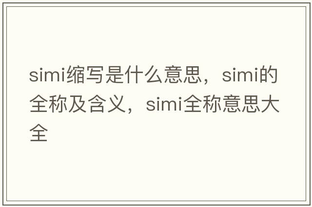 simi縮寫是什么意思，simi的全稱及含義，simi全稱意思大全