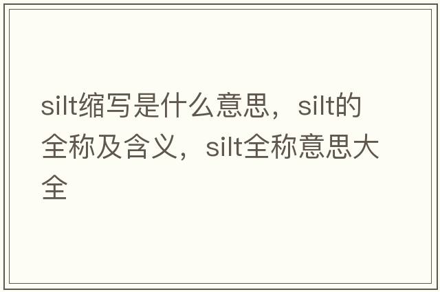silt縮寫是什么意思，silt的全稱及含義，silt全稱意思大全