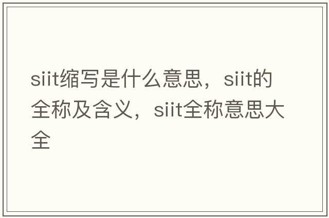 siit縮寫(xiě)是什么意思，siit的全稱及含義，siit全稱意思大全