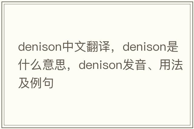 Denison中文翻譯，Denison是什么意思，Denison發(fā)音、用法及例句