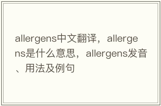 allergens中文翻譯，allergens是什么意思，allergens發(fā)音、用法及例句