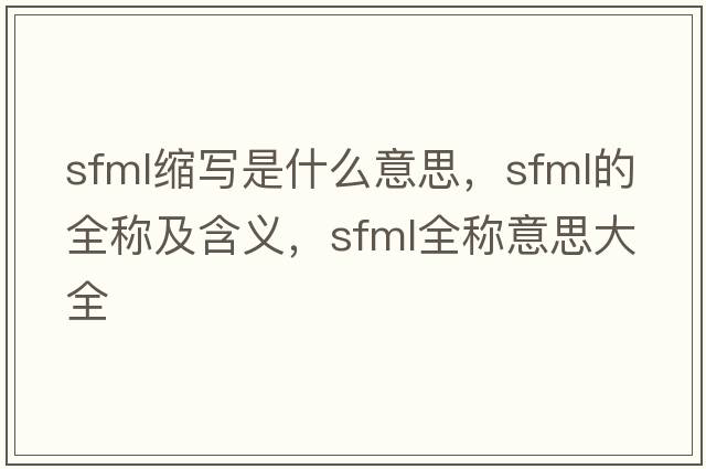 sfml縮寫是什么意思，sfml的全稱及含義，sfml全稱意思大全