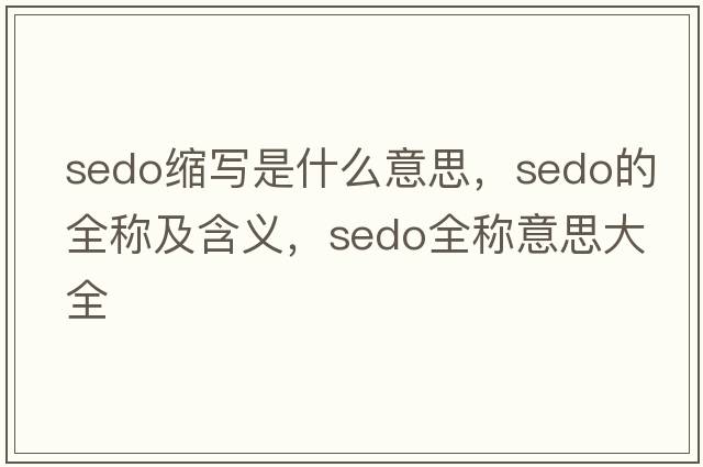 sedo縮寫(xiě)是什么意思，sedo的全稱及含義，sedo全稱意思大全