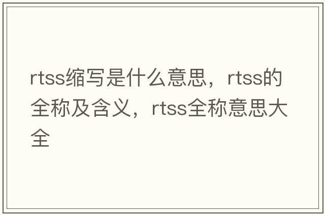 rtss縮寫是什么意思，rtss的全稱及含義，rtss全稱意思大全