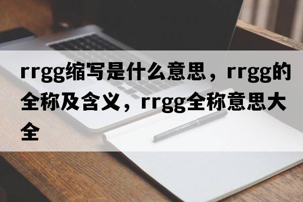 rrgg縮寫(xiě)是什么意思，rrgg的全稱及含義，rrgg全稱意思大全
