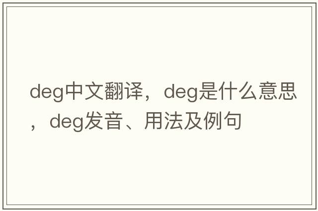 deg中文翻譯，deg是什么意思，deg發(fā)音、用法及例句