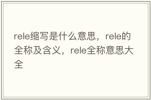 rele縮寫是什么意思，rele的全稱及含義，rele全稱意思大全