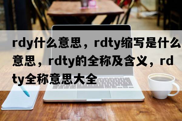 rdy什么意思，rdty縮寫(xiě)是什么意思，rdty的全稱(chēng)及含義，rdty全稱(chēng)意思大全