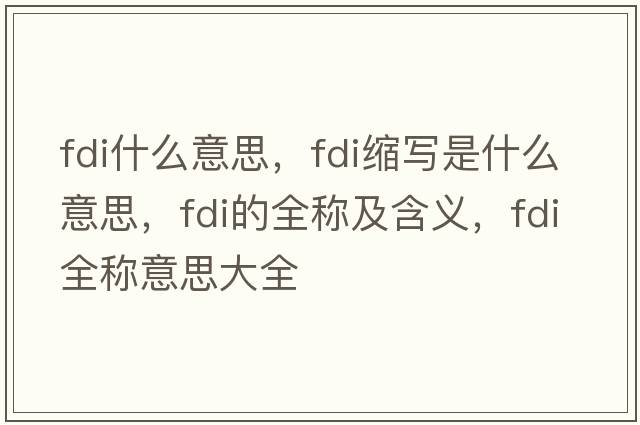 fdi什么意思，fdi縮寫是什么意思，fdi的全稱及含義，fdi全稱意思大全
