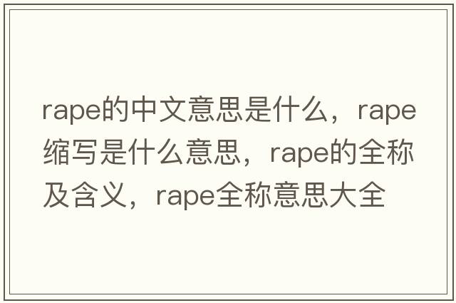 rape的中文意思是什么，rape縮寫是什么意思，rape的全稱及含義，rape全稱意思大全