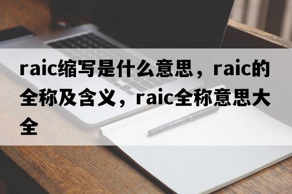 raic縮寫是什么意思，raic的全稱及含義，raic全稱意思大全