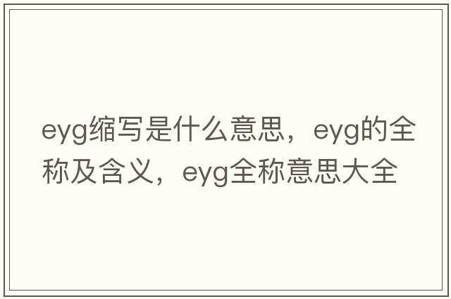 eyg縮寫是什么意思，eyg的全稱及含義，eyg全稱意思大全