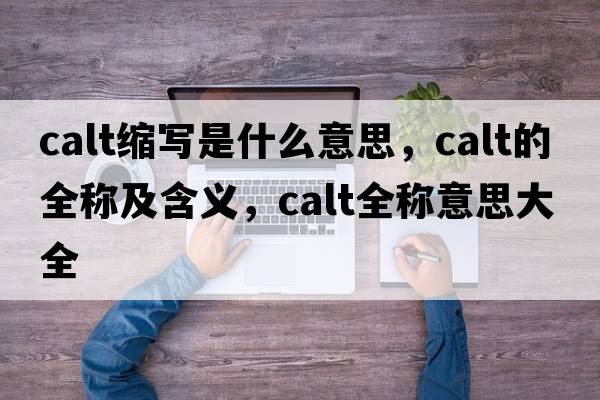 calt縮寫是什么意思，calt的全稱及含義，calt全稱意思大全