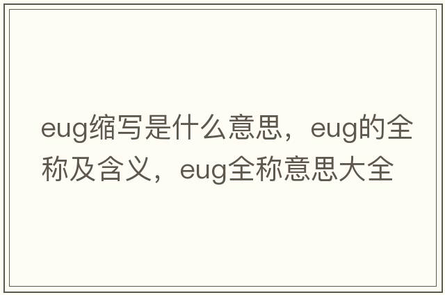 eug縮寫是什么意思，eug的全稱及含義，eug全稱意思大全