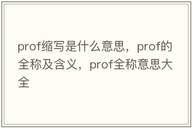 prof縮寫(xiě)是什么意思，prof的全稱(chēng)及含義，prof全稱(chēng)意思大全