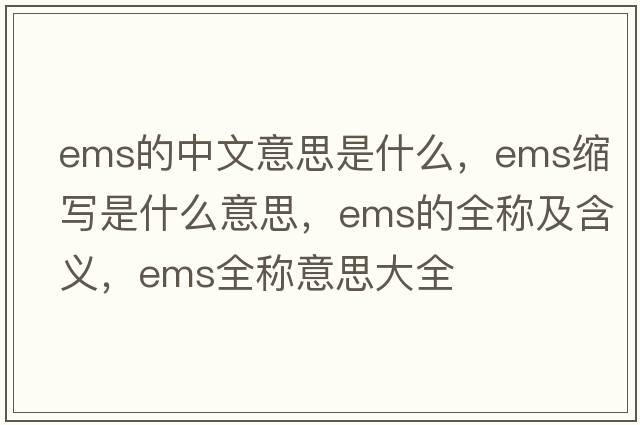 ems的中文意思是什么，ems縮寫是什么意思，ems的全稱及含義，ems全稱意思大全