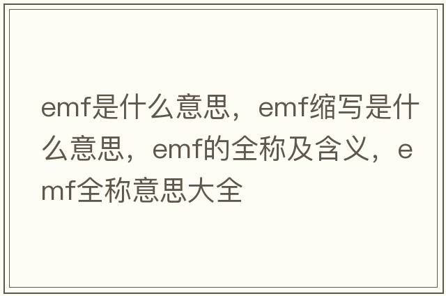 emf是什么意思，emf縮寫是什么意思，emf的全稱及含義，emf全稱意思大全