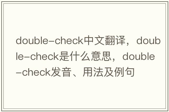 double-check中文翻譯，double-check是什么意思，double-check發(fā)音、用法及例句
