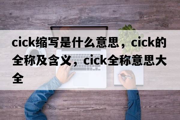 cick縮寫(xiě)是什么意思，cick的全稱及含義，cick全稱意思大全