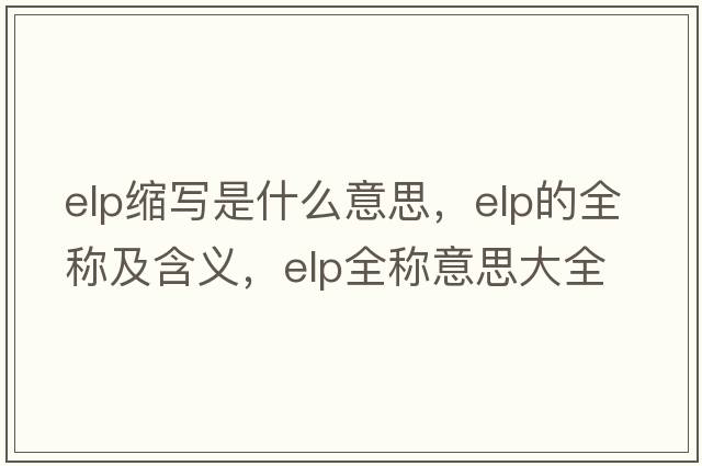 elp縮寫是什么意思，elp的全稱及含義，elp全稱意思大全