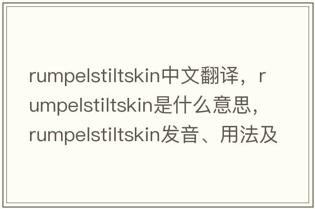 rumpelstiltskin中文翻譯，rumpelstiltskin是什么意思，rumpelstiltskin發(fā)音、用法及例句