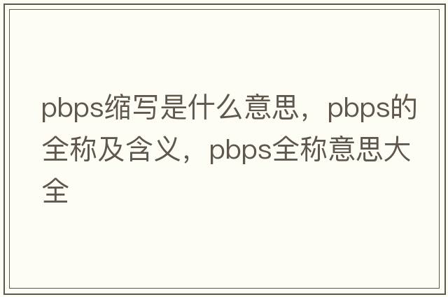 pbps縮寫是什么意思，pbps的全稱及含義，pbps全稱意思大全