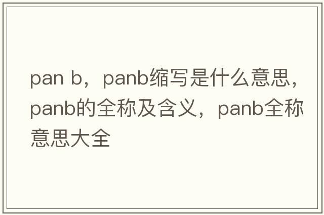 pan b，panb縮寫是什么意思，panb的全稱及含義，panb全稱意思大全