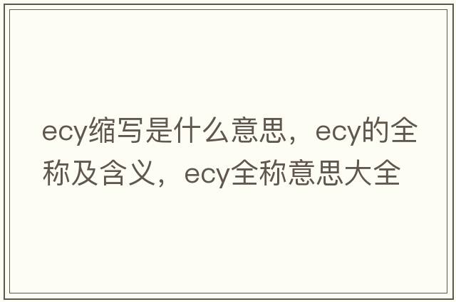 ecy縮寫是什么意思，ecy的全稱及含義，ecy全稱意思大全