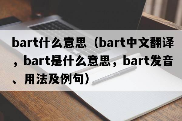 bart什么意思（bart中文翻譯，bart是什么意思，bart發(fā)音、用法及例句）
