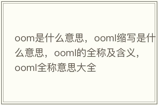 oom是什么意思，ooml縮寫是什么意思，ooml的全稱及含義，ooml全稱意思大全