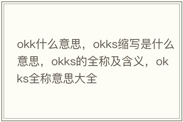 okk什么意思，okks縮寫是什么意思，okks的全稱及含義，okks全稱意思大全