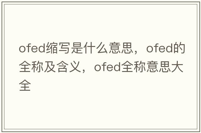 ofed縮寫(xiě)是什么意思，ofed的全稱(chēng)及含義，ofed全稱(chēng)意思大全