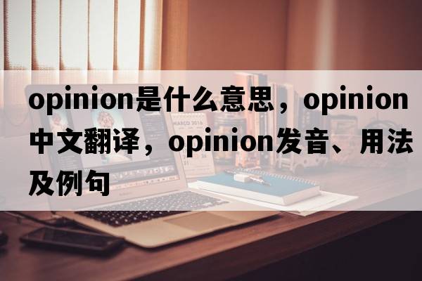 opinion是什么意思，opinion中文翻譯，opinion發(fā)音、用法及例句