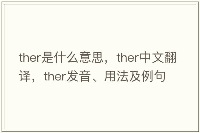 ther是什么意思，ther中文翻譯，ther發(fā)音、用法及例句