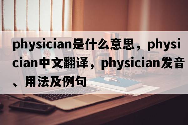 physician是什么意思，physician中文翻譯，physician發(fā)音、用法及例句