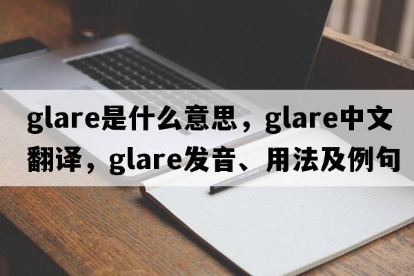 glare是什么意思，glare中文翻譯，glare發(fā)音、用法及例句