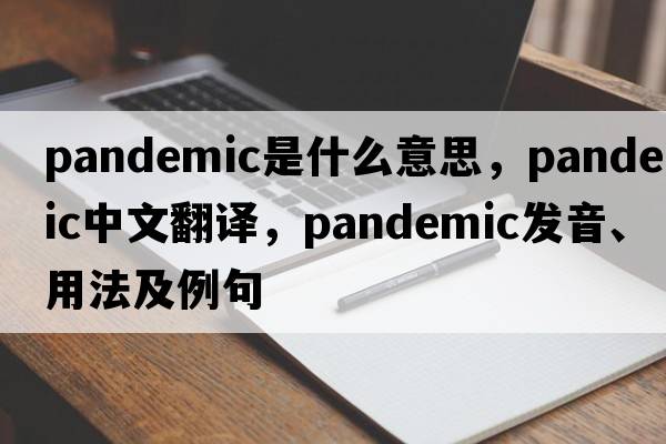 pandemic是什么意思，pandemic中文翻譯，pandemic發(fā)音、用法及例句