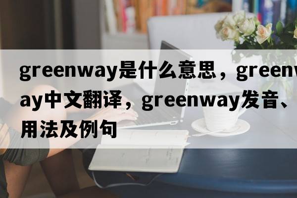 greenway是什么意思，greenway中文翻譯，greenway發(fā)音、用法及例句