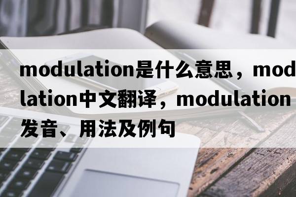 modulation是什么意思，modulation中文翻譯，modulation發(fā)音、用法及例句