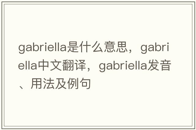 Gabriella是什么意思，Gabriella中文翻譯，Gabriella發(fā)音、用法及例句