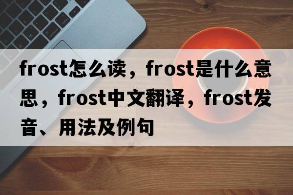 frost怎么讀，frost是什么意思，frost中文翻譯，frost發(fā)音、用法及例句